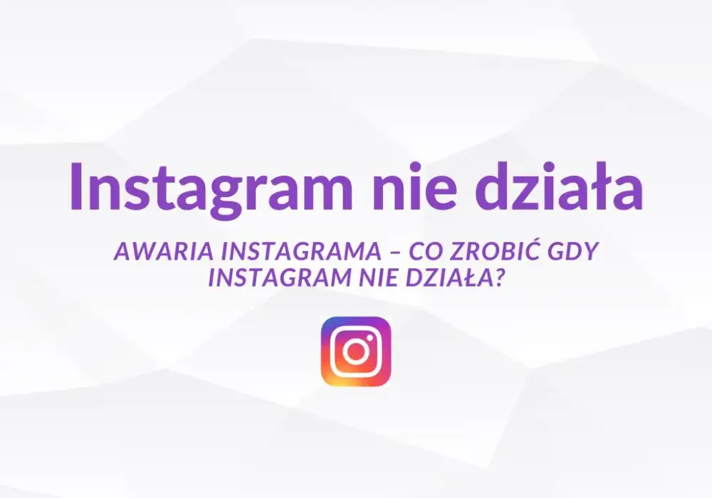 Dlaczego Instagram nie działa? Najczęstsze przyczyny i szybkie rozwiązania