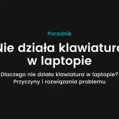 Dlaczego nie działa klawiatura w laptopie? Przyczyny i rozwiązania